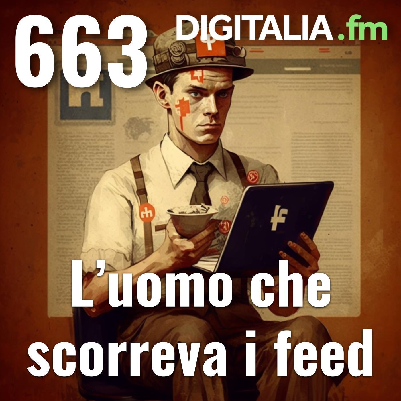 Digitalia #663 - L'uomo che scorreva i feed