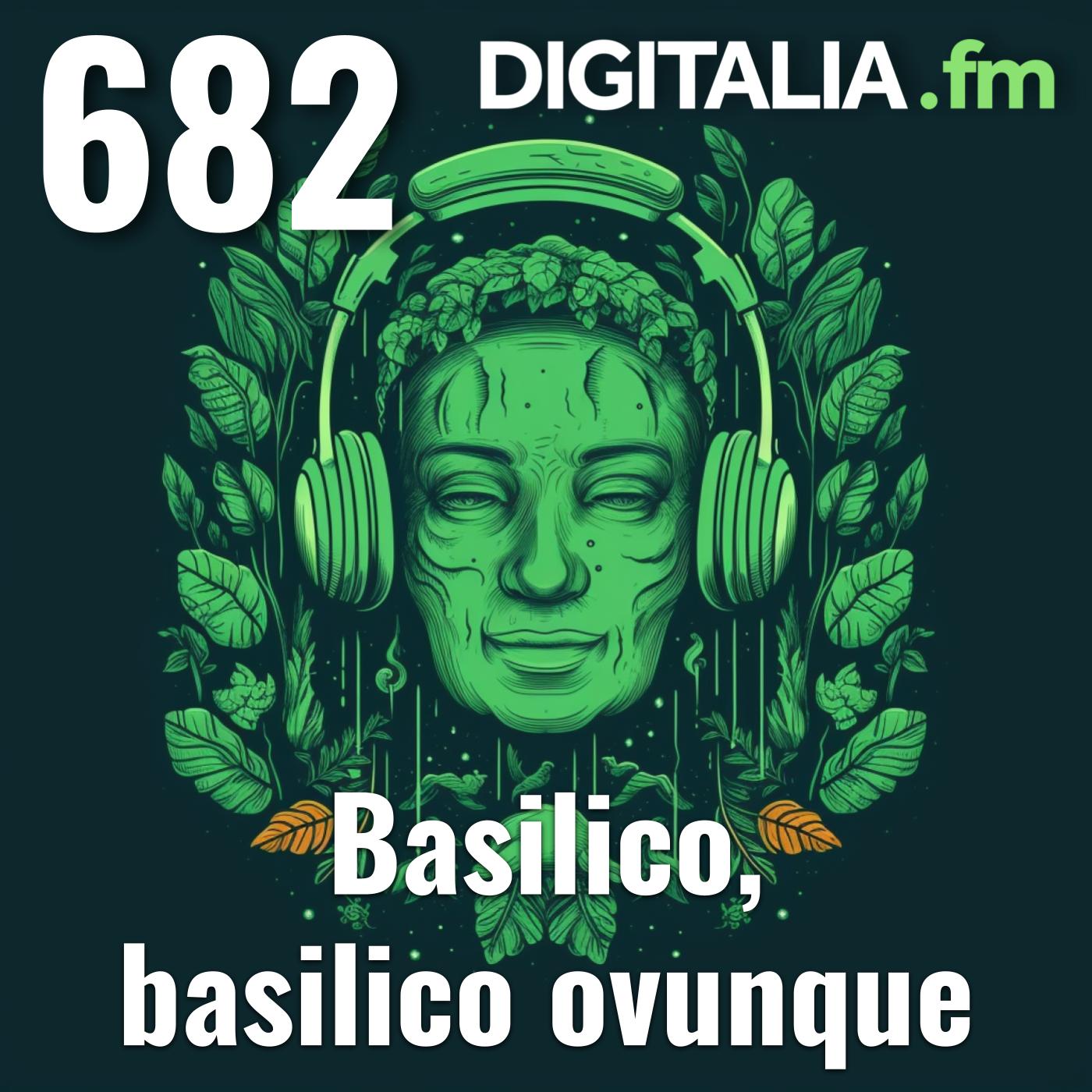 Digitalia #682 - Basilico, basilico ovunque