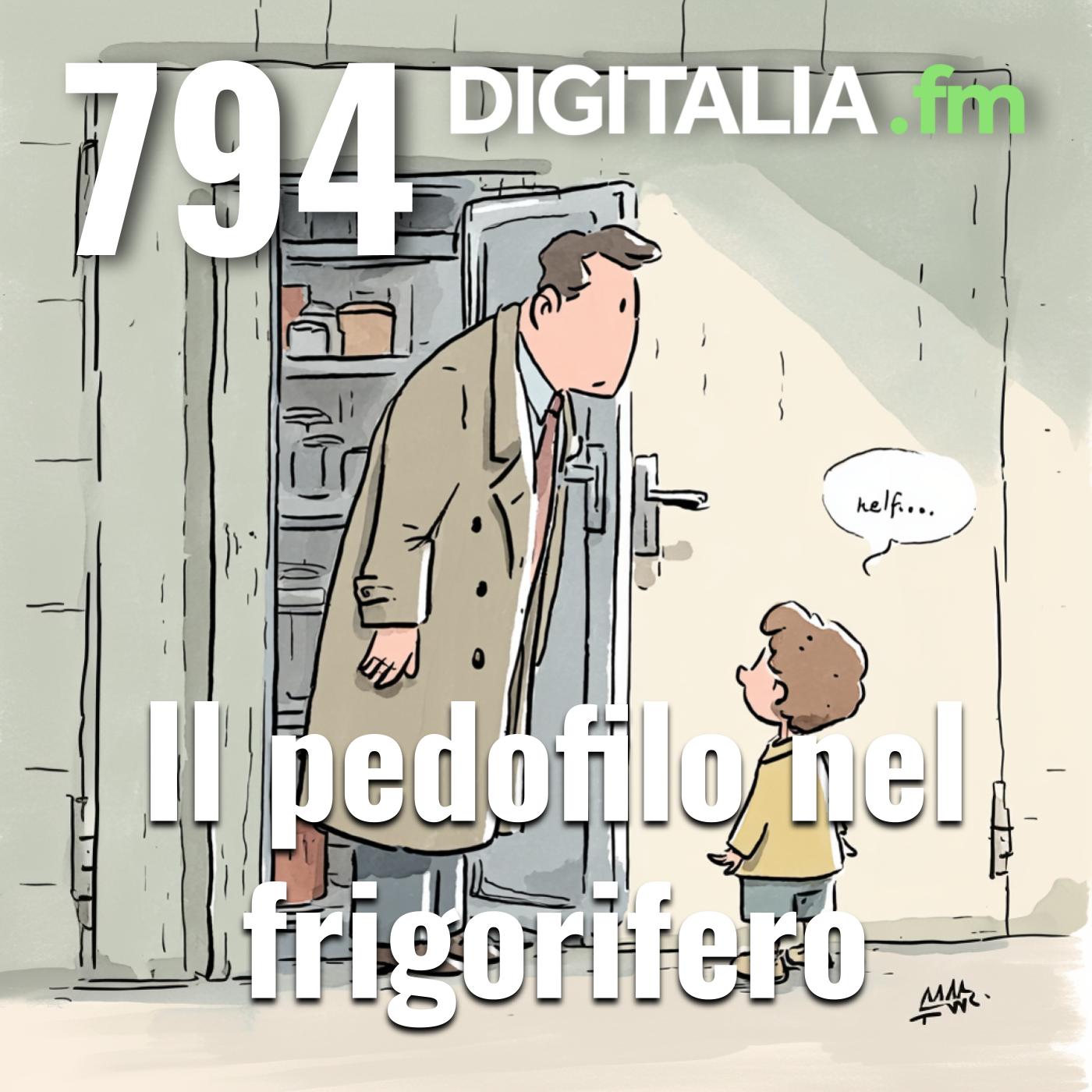 Digitalia #794 - Il pedofilo nel frigorifero